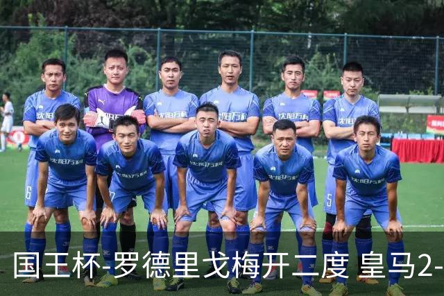 国王杯-罗德里戈梅开二度 皇马2-1奥萨苏纳夺冠