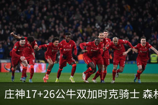 庄神17+26公牛双加时克骑士 森林狼擒熊3连胜